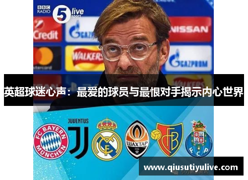 英超球迷心声：最爱的球员与最恨对手揭示内心世界