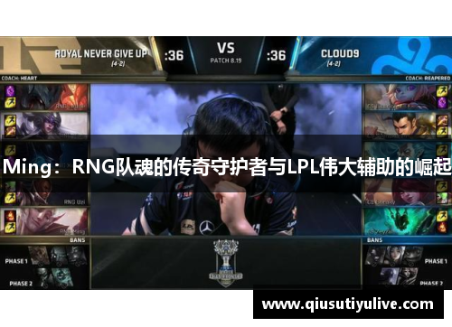 Ming：RNG队魂的传奇守护者与LPL伟大辅助的崛起