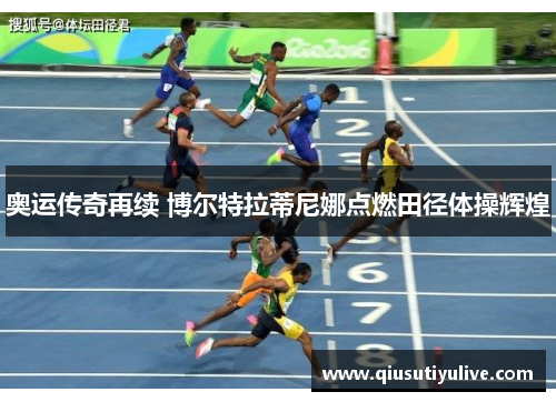 奥运传奇再续 博尔特拉蒂尼娜点燃田径体操辉煌
