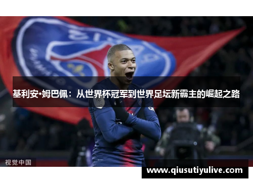 基利安·姆巴佩：从世界杯冠军到世界足坛新霸主的崛起之路