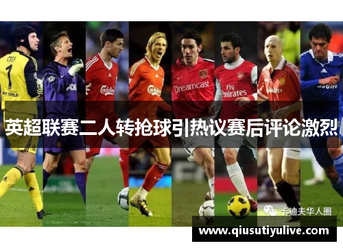 英超联赛二人转抢球引热议赛后评论激烈