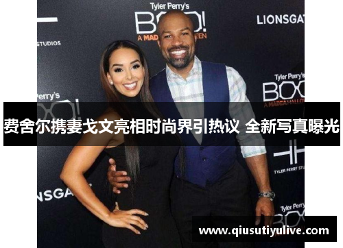 费舍尔携妻戈文亮相时尚界引热议 全新写真曝光