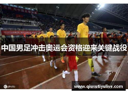 中国男足冲击奥运会资格迎来关键战役