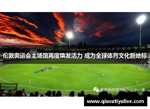 伦敦奥运会主场馆再度焕发活力 成为全球体育文化新地标